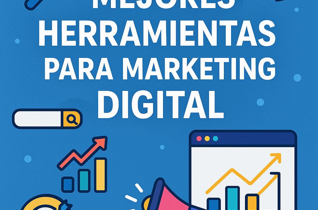 Las 6 Mejores Herramientas de Marketing Digital para 2025